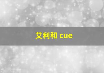 艾利和 cue